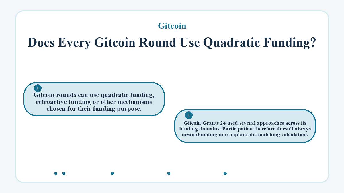 Does Every Gitcoin Round Use Quadratic Funding?: Gitcoin rounds can use quadratic funding, retroactive funding or other mechanisms chosen for their funding purpose.; Gitcoin Grants 24 used several approaches across its funding domains. Participation therefore doesn't always mean donating into a quadratic matching calculation.